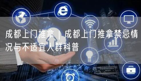 成都上门推拿｜成都上门推拿禁忌情况与不适宜人群科普