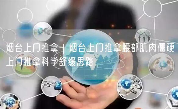 烟台上门推拿｜烟台上门推拿腰部肌肉僵硬上门推拿科学舒缓思路