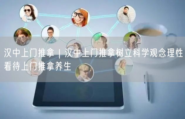 汉中上门推拿｜汉中上门推拿树立科学观念理性看待上门推拿养生