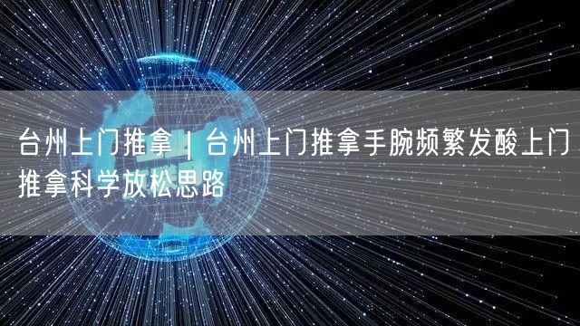 台州上门推拿｜台州上门推拿手腕频繁发酸上门推拿科学放松思路