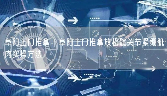 阜阳上门推拿｜阜阳上门推拿放松髋关节紧绷肌肉实操方法