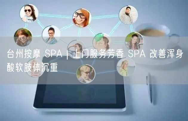台州按摩 SPA｜上门服务芳香 SPA 改善浑身酸软肢体沉重