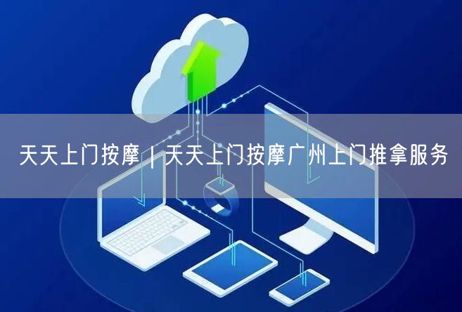 天天上门按摩｜天天上门按摩广州上门推拿服务