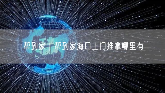 帮到家｜帮到家海口上门推拿哪里有