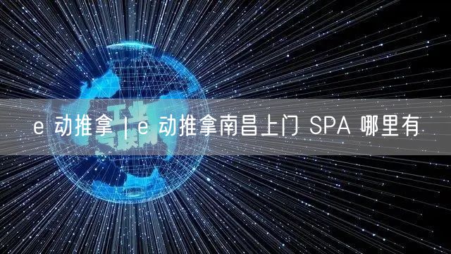 e 动推拿｜e 动推拿南昌上门 SPA 哪里有