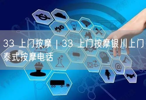 33 上门按摩｜33 上门按摩银川上门泰式按摩电话