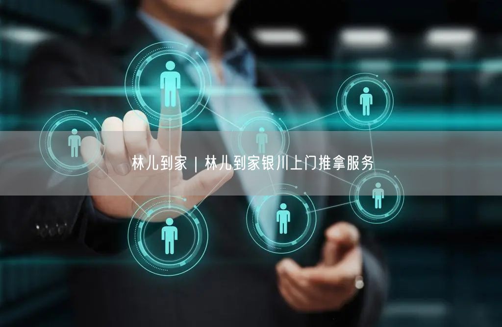 林儿到家｜林儿到家银川上门推拿服务