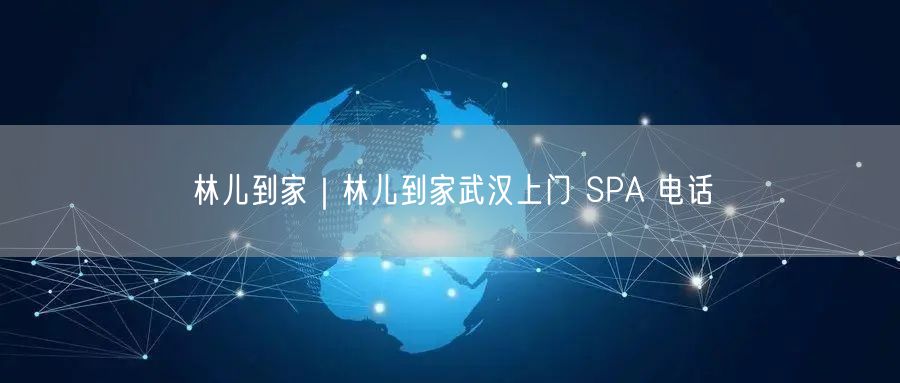 林儿到家｜林儿到家武汉上门 SPA 电话