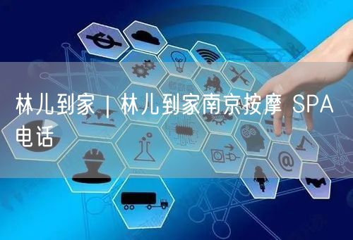 林儿到家｜林儿到家南京按摩 SPA 电话