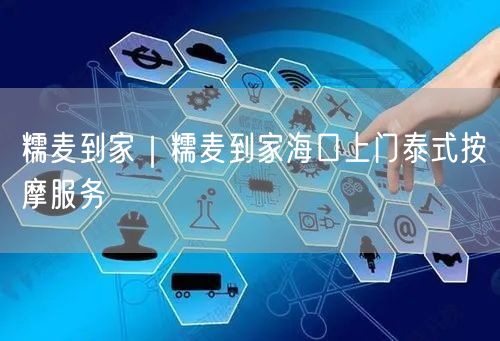 糯麦到家｜糯麦到家海口上门泰式按摩服务