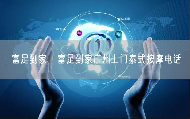 富足到家｜富足到家广州上门泰式按摩电话