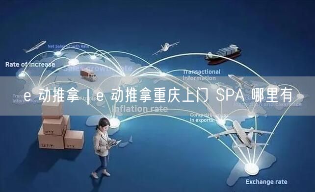 e 动推拿｜e 动推拿重庆上门 SPA 哪里有
