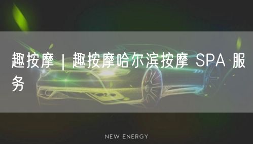趣按摩｜趣按摩哈尔滨按摩 SPA 服务