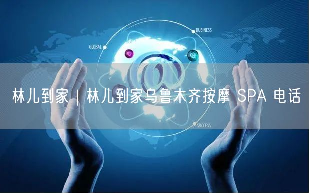 林儿到家｜林儿到家乌鲁木齐按摩 SPA 电话