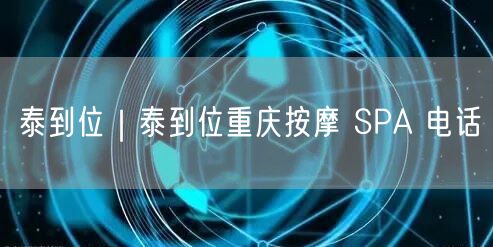泰到位｜泰到位重庆按摩 SPA 电话