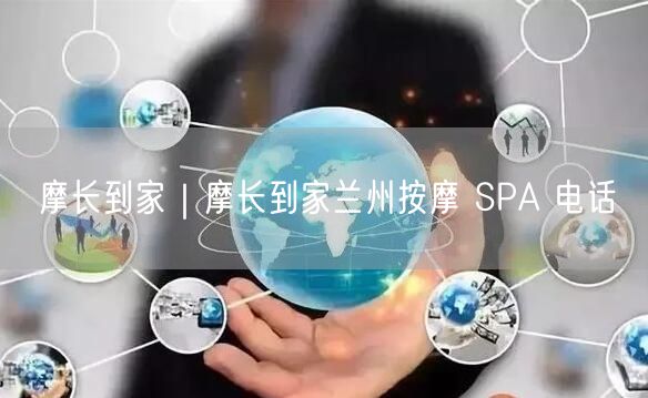 摩长到家｜摩长到家兰州按摩 SPA 电话