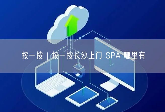 按一按｜按一按长沙上门 SPA 哪里有