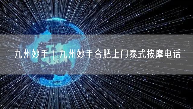 九州妙手｜九州妙手合肥上门泰式按摩电话