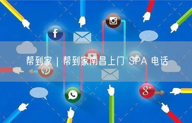帮到家｜帮到家南昌上门 SPA 电话